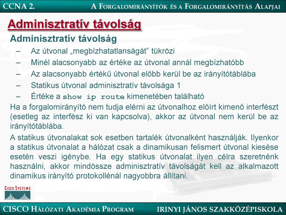 interfész ki van kapcsolva), akkor az útvonal nem kerül be az irányítótáblába. A statikus útvonalakat sok esetben tartalék útvonalként használják.