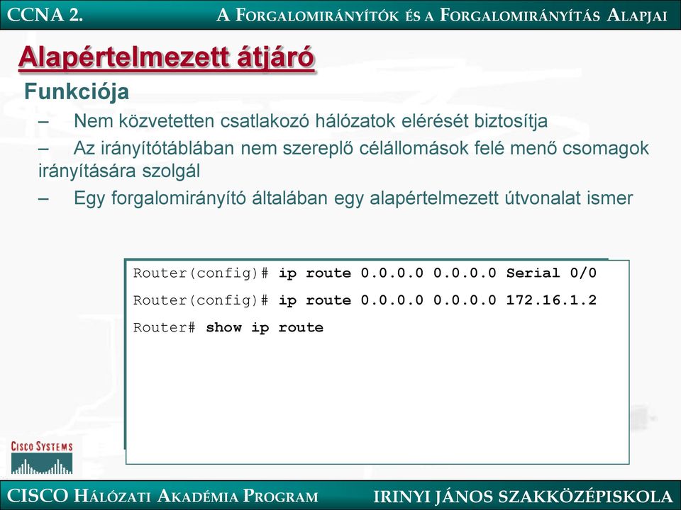 forgalomirányító általában egy alapértelmezett útvonalat ismer Router(config)# ip route 0.