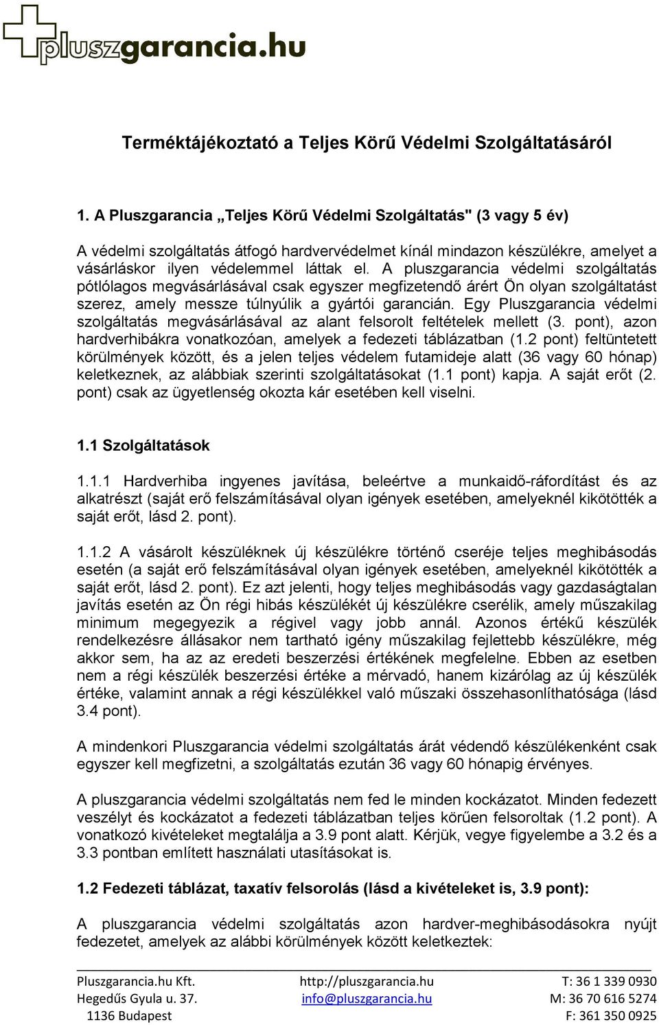 A pluszgarancia védelmi szolgáltatás pótlólagos megvásárlásával csak egyszer megfizetendő árért Ön olyan szolgáltatást szerez, amely messze túlnyúlik a gyártói garancián.