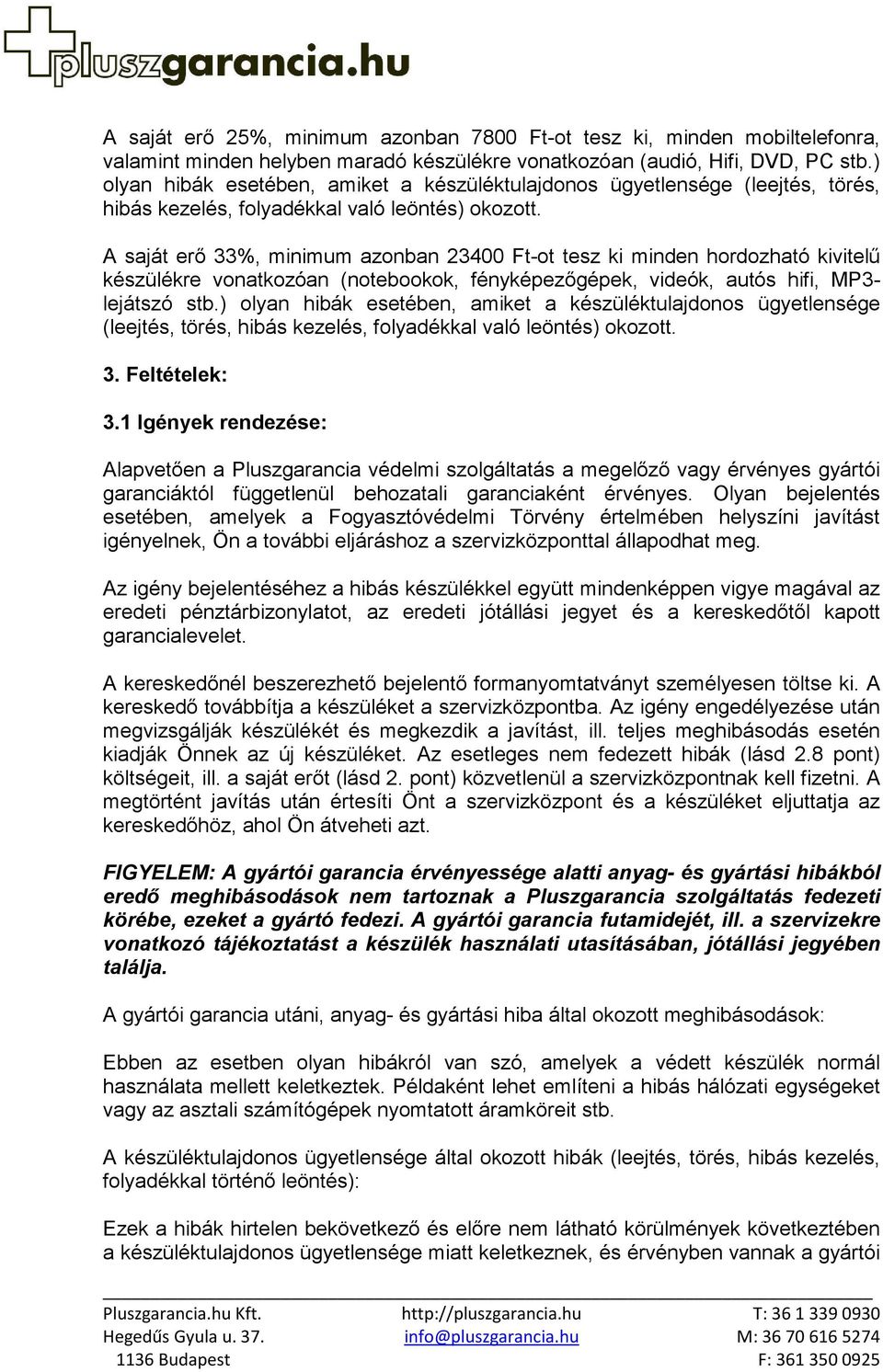 A saját erő 33%, minimum azonban 23400 Ft-ot tesz ki minden hordozható kivitelű készülékre vonatkozóan (notebookok, fényképezőgépek, videók, autós hifi, MP3- lejátszó stb. 3. Feltételek: 3.
