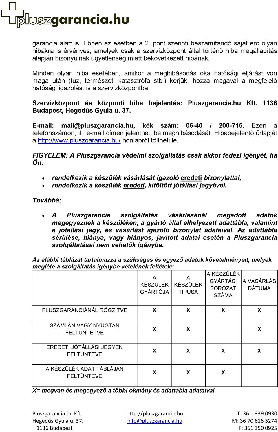Minden olyan hiba esetében, amikor a meghibásodás oka hatósági eljárást von maga után (tűz, természeti katasztrófa stb.) kérjük, hozza magával a megfelelő hatósági igazolást is a szervizközpontba.