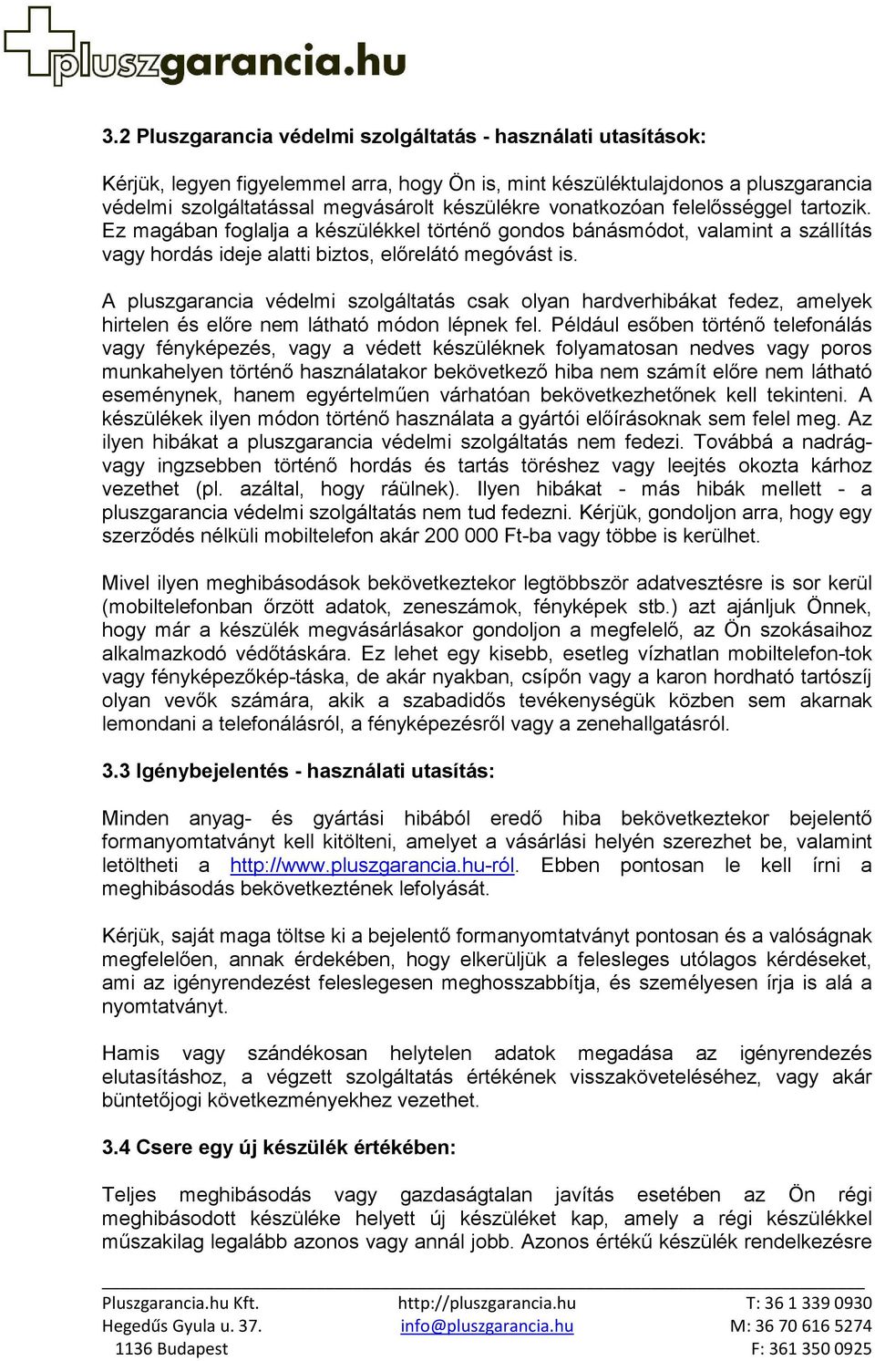 A pluszgarancia védelmi szolgáltatás csak olyan hardverhibákat fedez, amelyek hirtelen és előre nem látható módon lépnek fel.