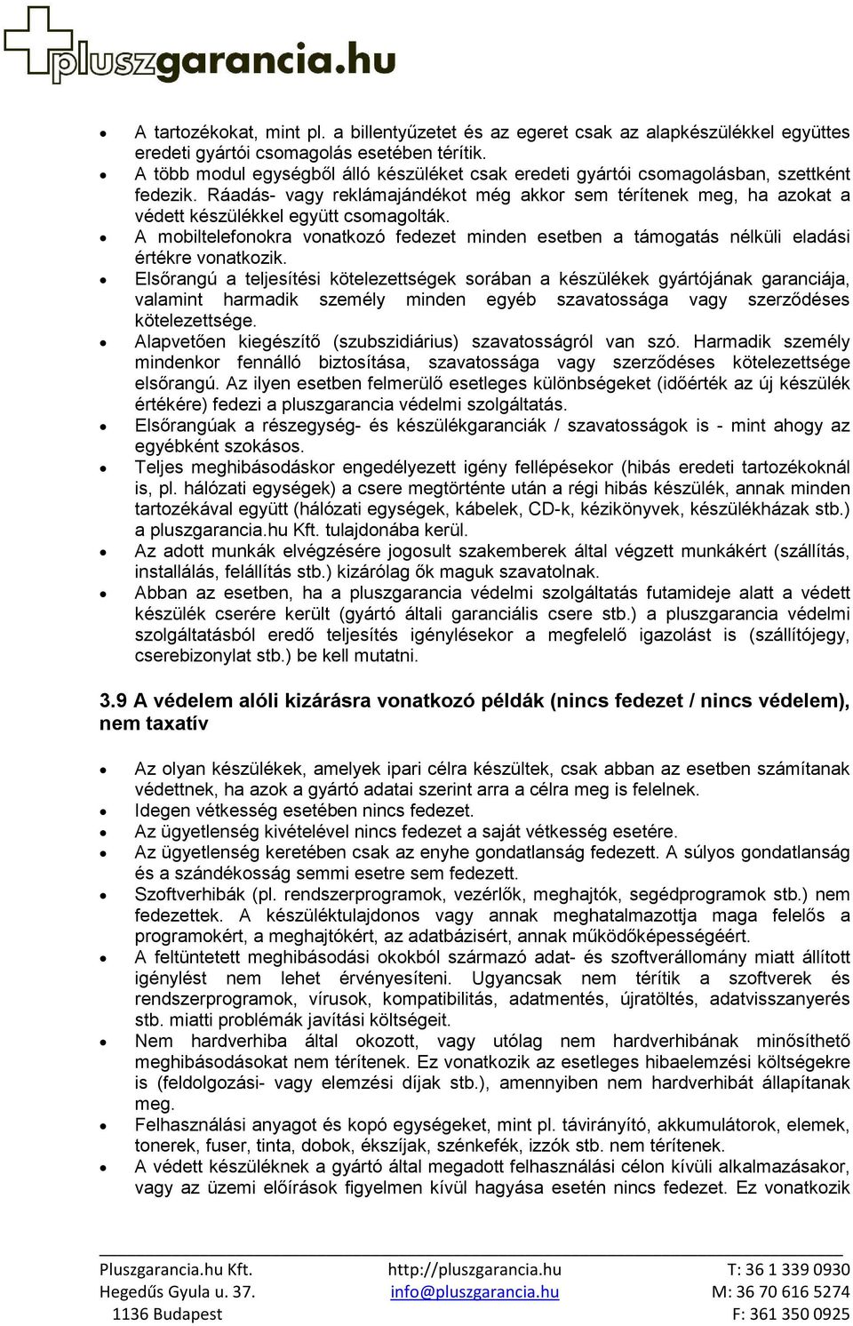 Ráadás- vagy reklámajándékot még akkor sem térítenek meg, ha azokat a védett készülékkel együtt csomagolták.