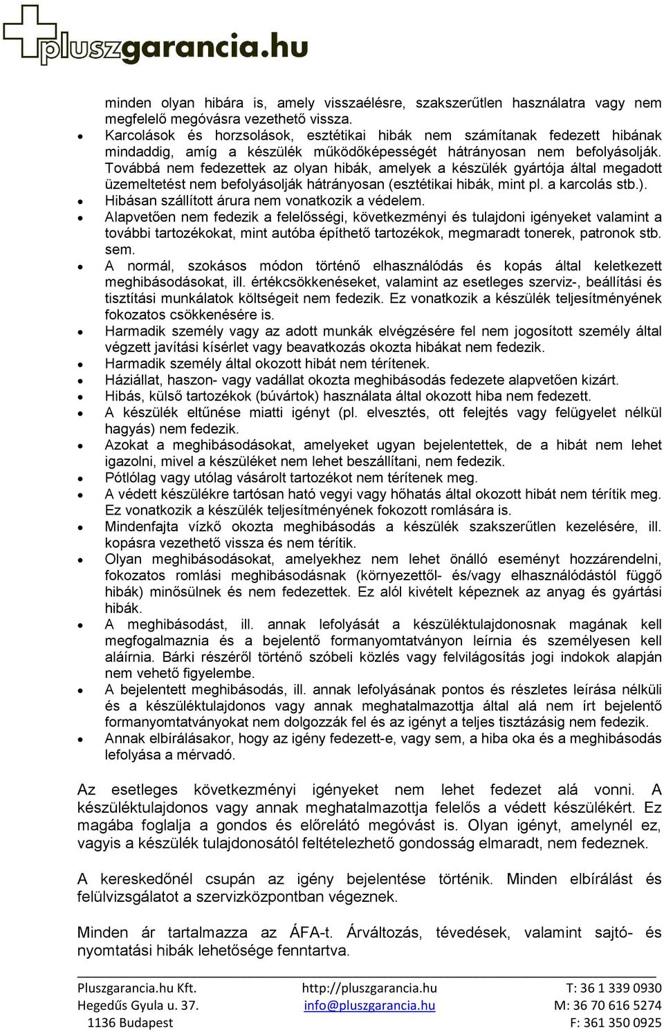 Továbbá nem fedezettek az olyan hibák, amelyek a készülék gyártója által megadott üzemeltetést nem befolyásolják hátrányosan (esztétikai hibák, mint pl. a karcolás stb.).
