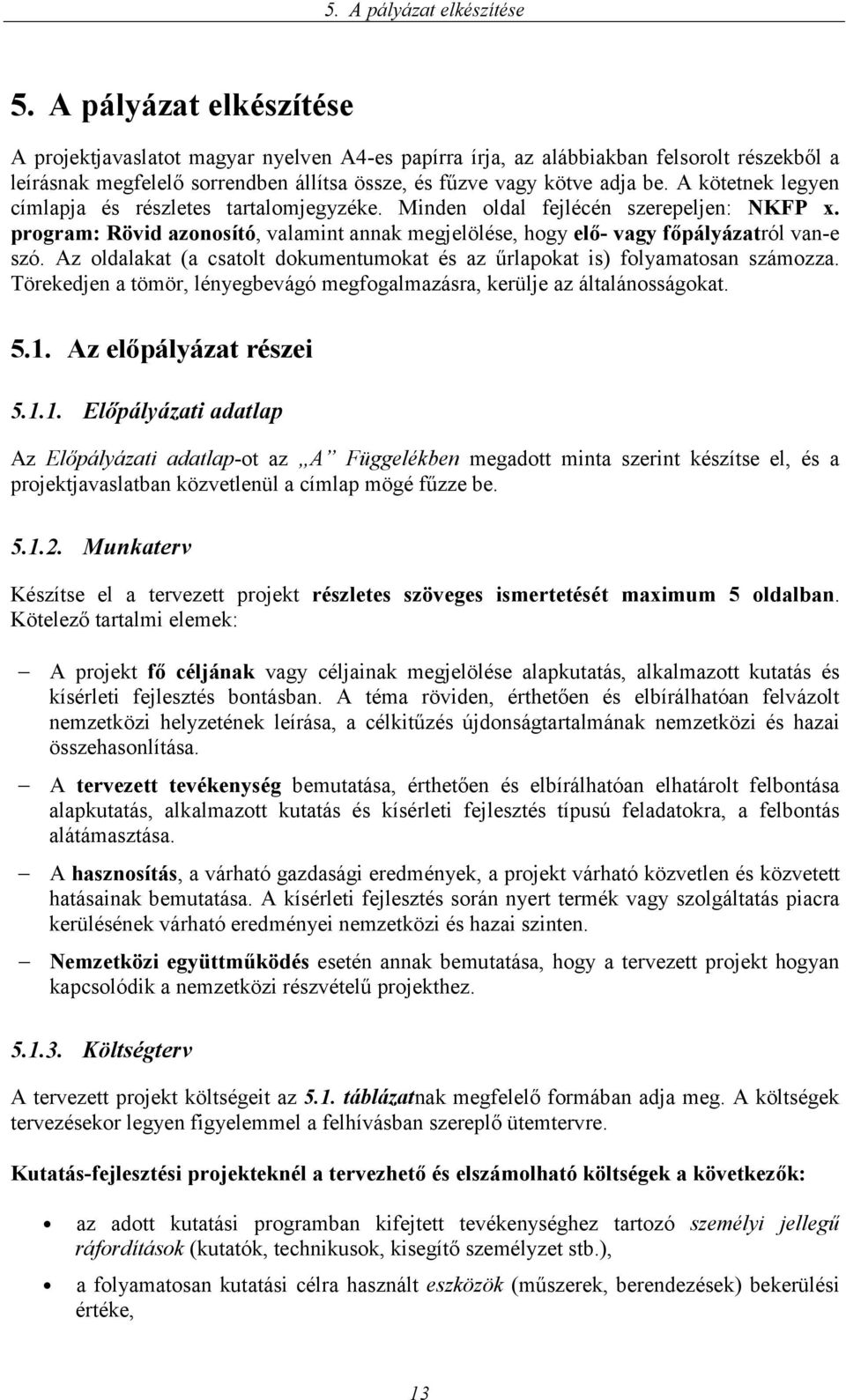 A kötetnek legyen címlapja és részletes tartalomjegyzéke. Minden oldal fejlécén szerepeljen: NKFP x. program: Rövid azonosító, valamint annak megjelölése, hogy elő- vagy főpályázatról van-e szó.