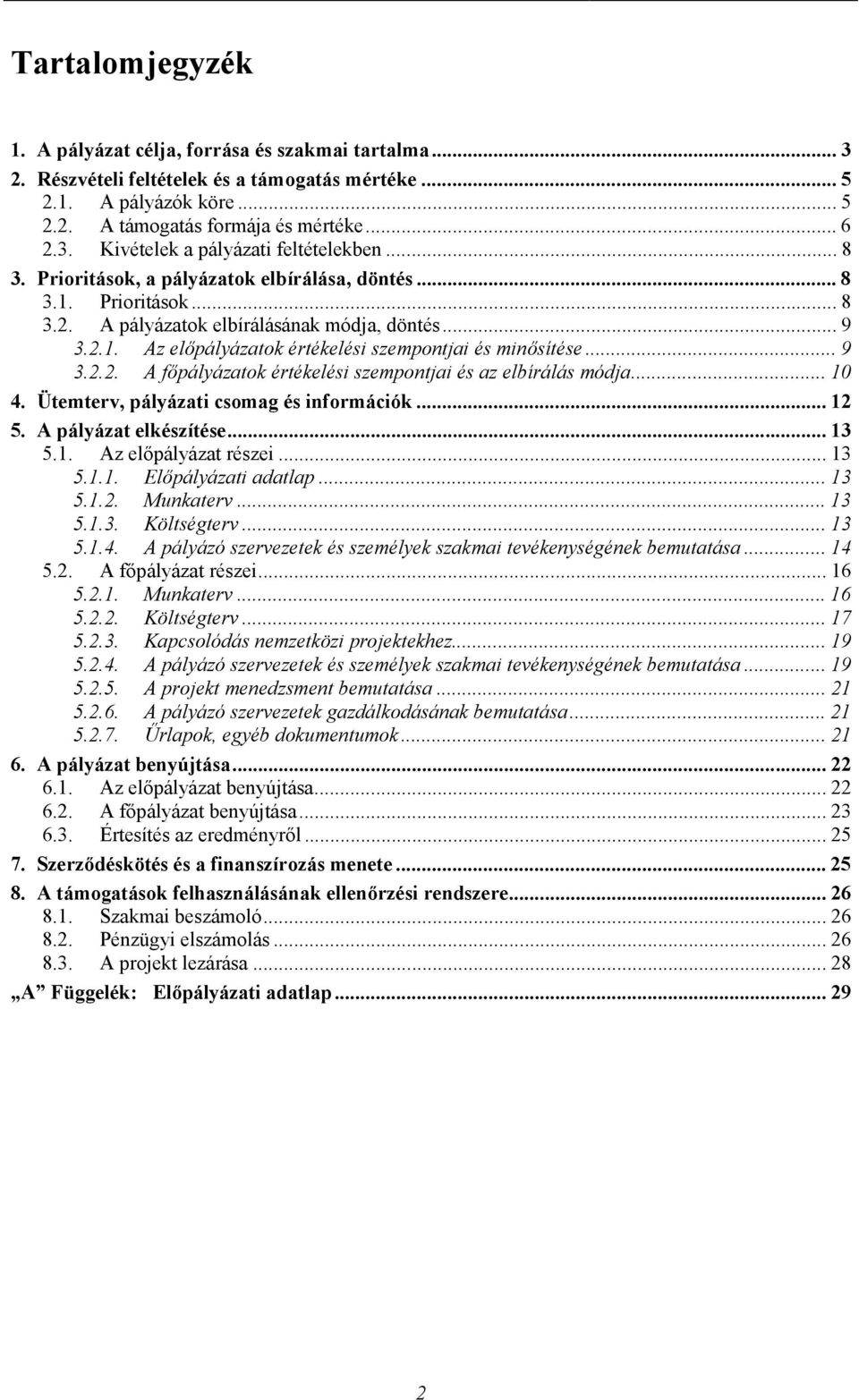 .. 10 4. Ütemterv, pályázati csomag és információk... 12 5. A pályázat elkészítése... 13 5.1. Az előpályázat részei... 13 5.1.1. Előpályázati adatlap... 13 5.1.2. Munkaterv... 13 5.1.3. Költségterv.