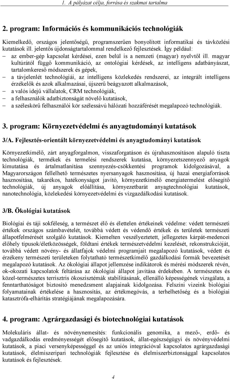 jelentős újdonságtartalommal rendelkező fejlesztések. Így például: az ember-gép kapcsolat kérdései, ezen belül is a nemzeti (magyar) nyelvtől ill.
