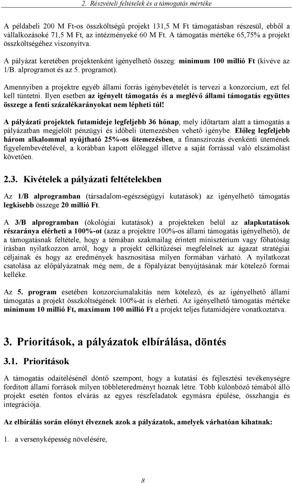 Amennyiben a projektre egyéb állami forrás igénybevételét is tervezi a konzorcium, ezt fel kell tüntetni.