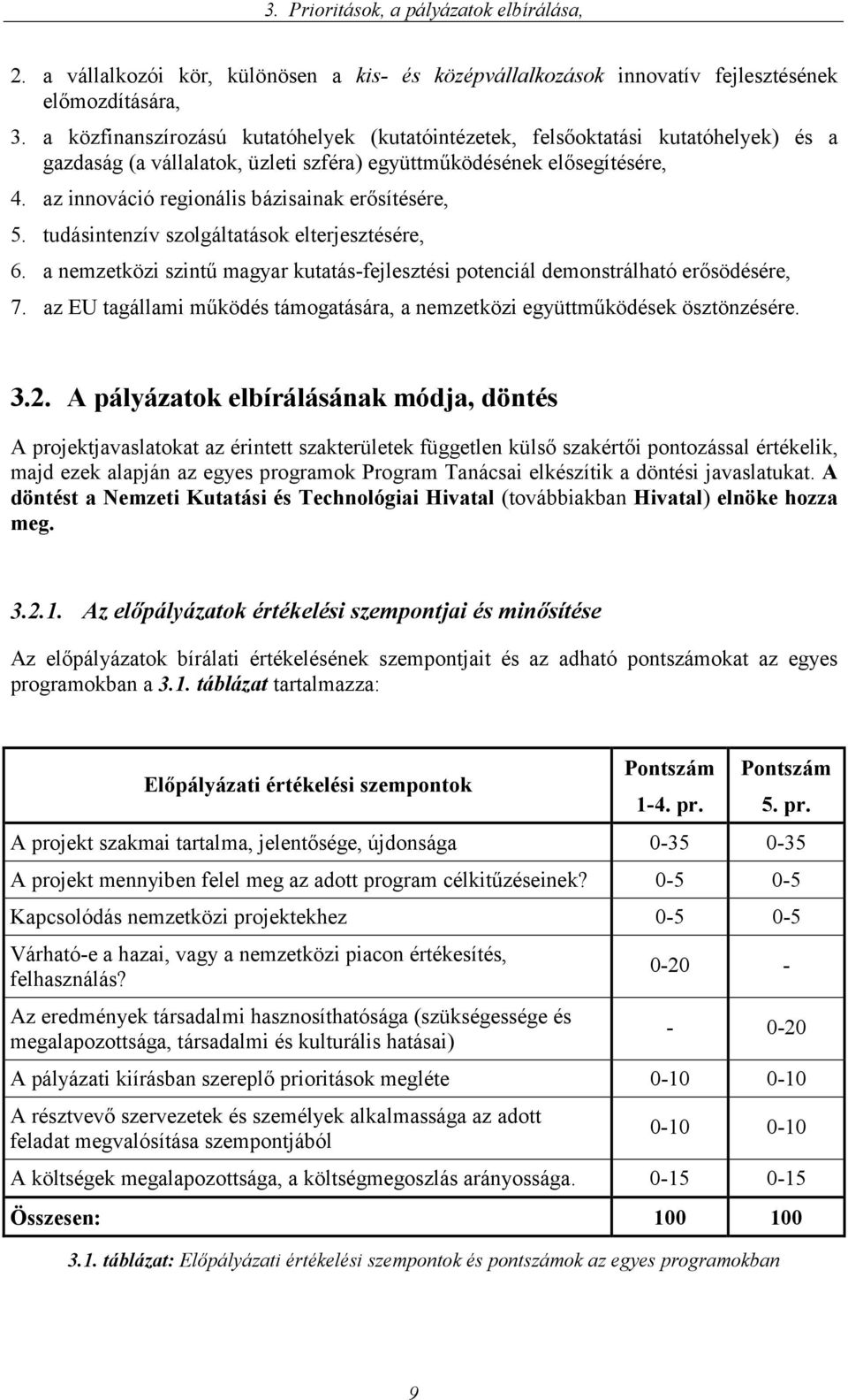 az innováció regionális bázisainak erősítésére, 5. tudásintenzív szolgáltatások elterjesztésére, 6. a nemzetközi szintű magyar kutatás-fejlesztési potenciál demonstrálható erősödésére, 7.