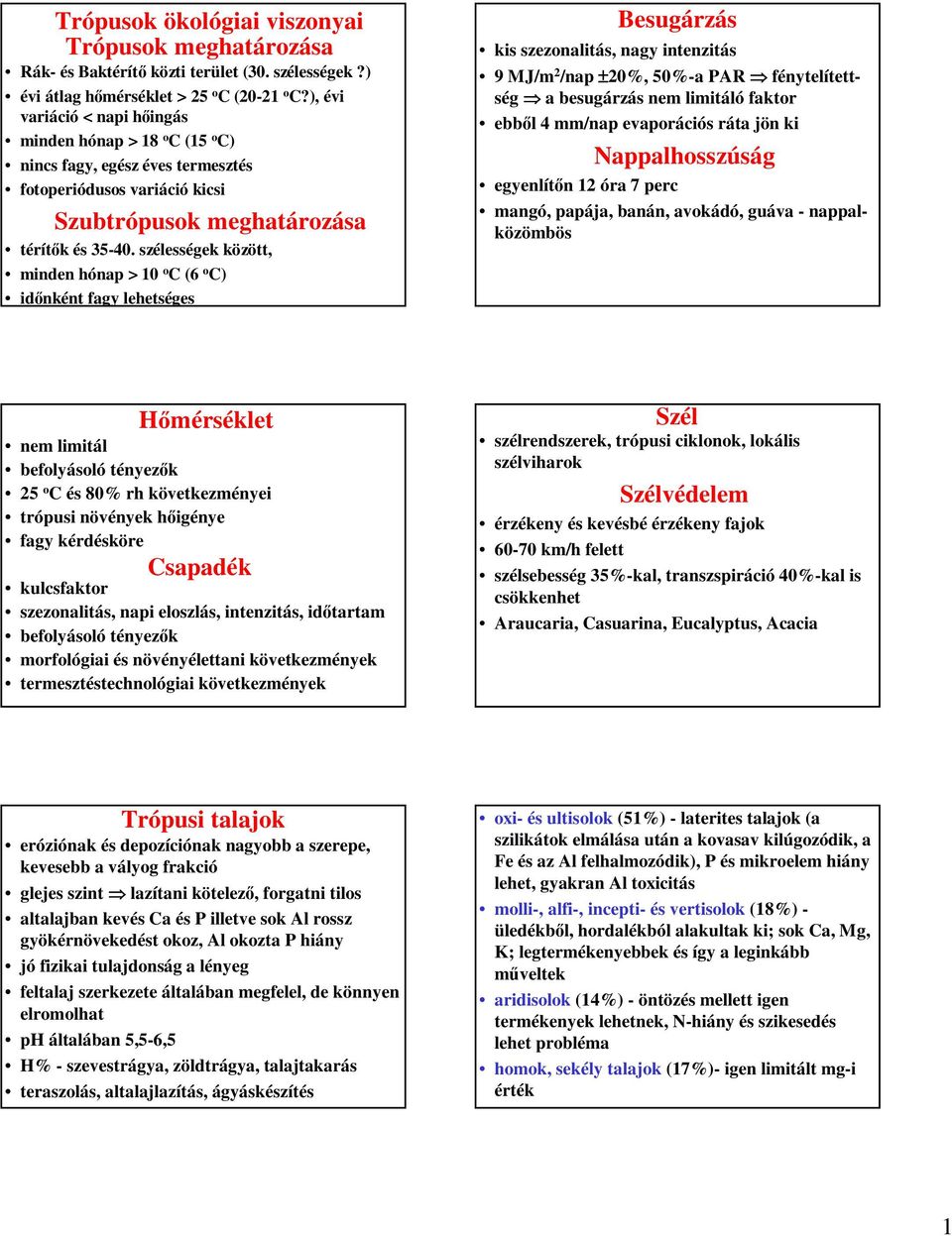 szélességek között, minden hónap > 10 o C (6 o C) időnként fagy lehetséges Besugárzás kis szezonalitás, nagy intenzitás 9 MJ/m 2 /nap ±20%, 50%-a PAR fénytelítettség a besugárzás nem limitáló faktor