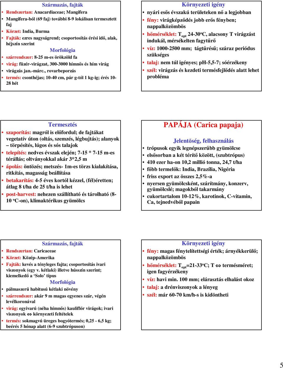 , rovarbeporzás termés: csonthéjas; 10-40 cm, pár g-tól 1 kg-ig; érés 10-28 hét nyári esős évszakú területeken nő a legjobban fény: virágképződés jobb erős fényben; nappalközömbös hőmérséklet: T opt