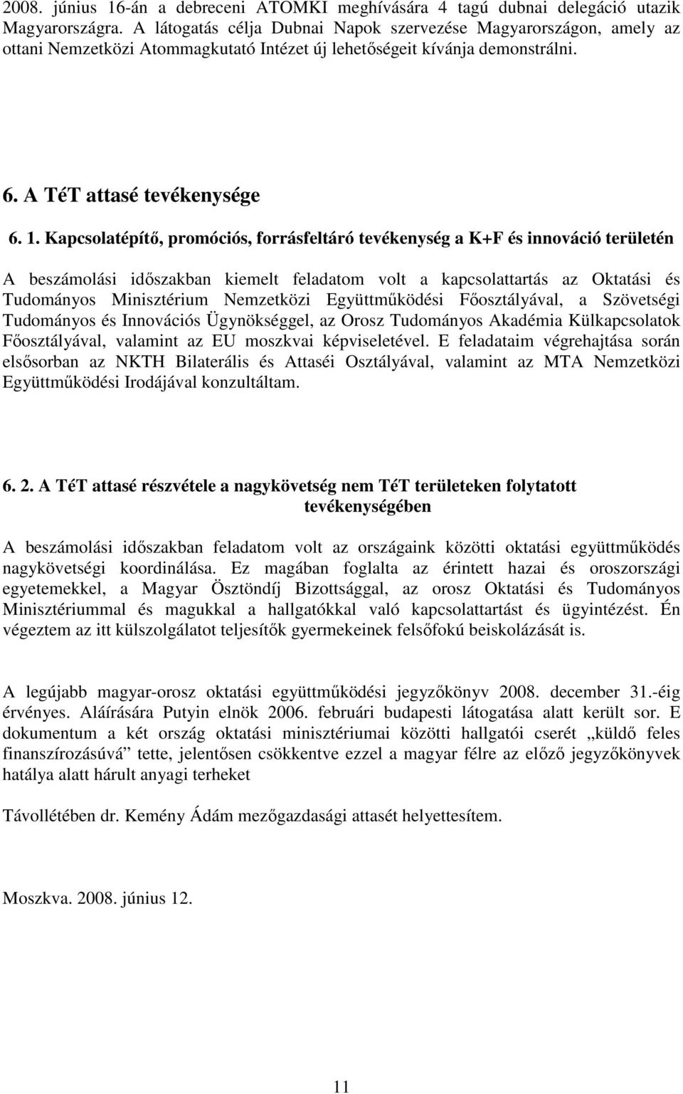 Kapcsolatépítı, promóciós, forrásfeltáró tevékenység a K+F és innováció területén A beszámolási idıszakban kiemelt feladatom volt a kapcsolattartás az Oktatási és Tudományos Minisztérium Nemzetközi