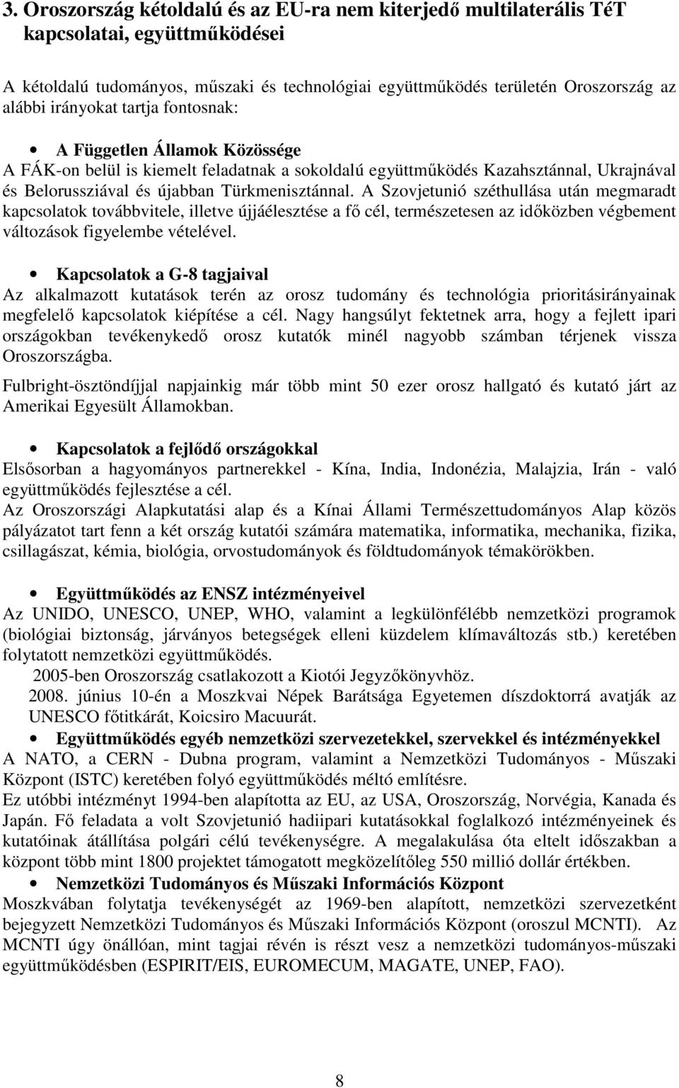 A Szovjetunió széthullása után megmaradt kapcsolatok továbbvitele, illetve újjáélesztése a fı cél, természetesen az idıközben végbement változások figyelembe vételével.