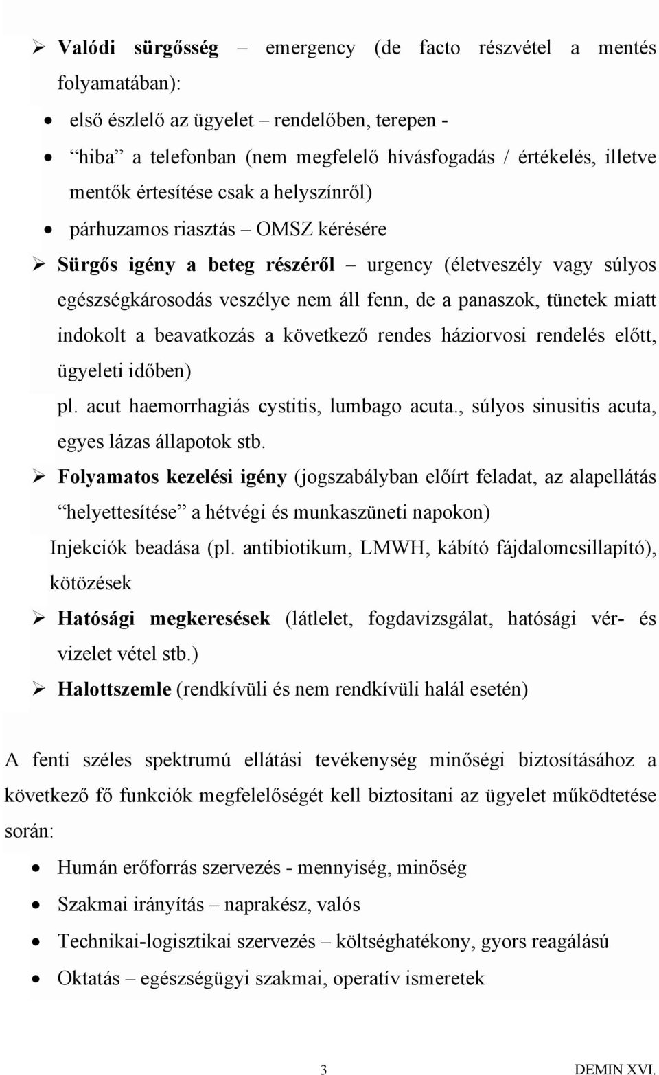 indokolt a beavatkozás a következő rendes háziorvosi rendelés előtt, ügyeleti időben) pl. acut haemorrhagiás cystitis, lumbago acuta., súlyos sinusitis acuta, egyes lázas állapotok stb.