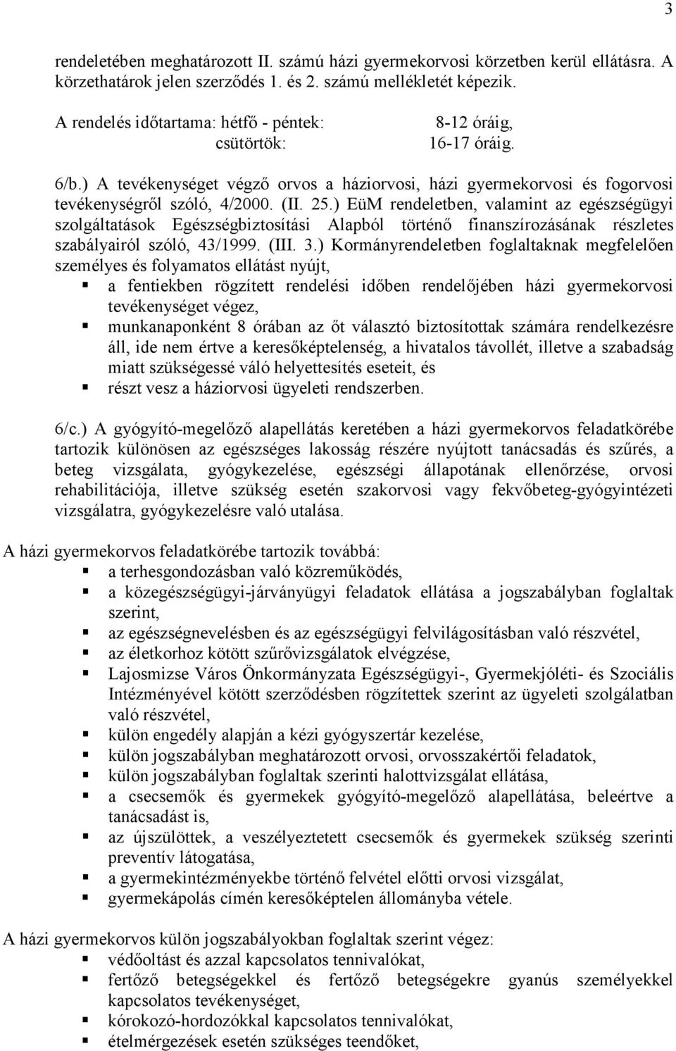 ) EüM rendeletben, valamint az egészségügyi szolgáltatások Egészségbiztosítási Alapból történő finanszírozásának részletes szabályairól szóló, 43/1999. (III. 3.