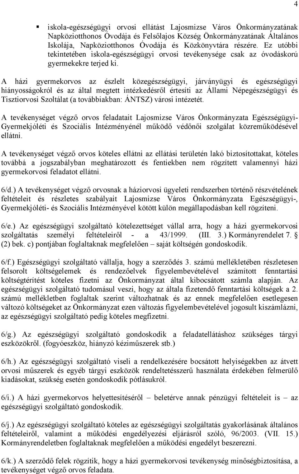 A házi gyermekorvos az észlelt közegészségügyi, járványügyi és egészségügyi hiányosságokról és az által megtett intézkedésről értesíti az Állami Népegészségügyi és Tisztiorvosi Szoltálat (a