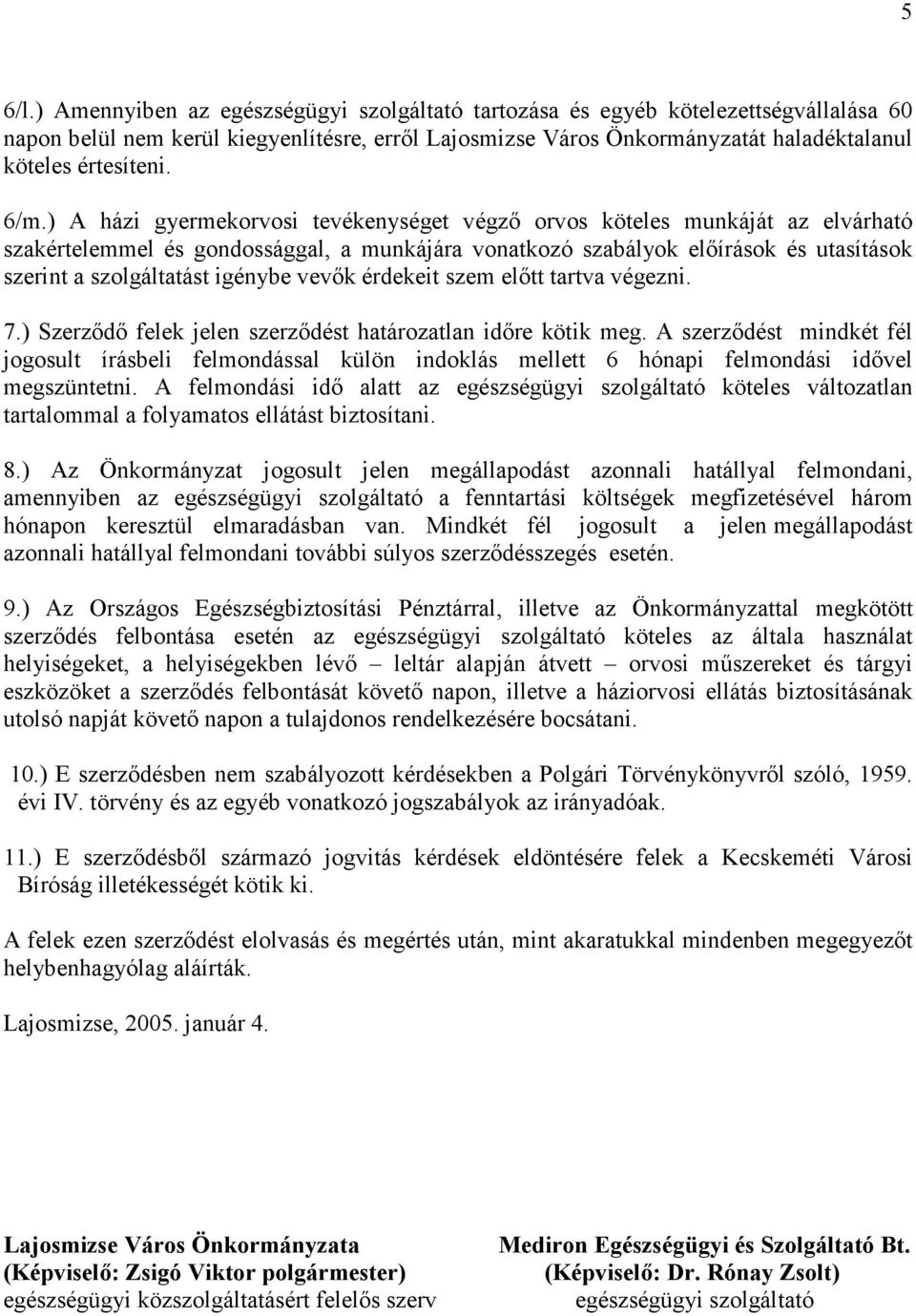 6/m.) A házi gyermekorvosi tevékenységet végző orvos köteles munkáját az elvárható szakértelemmel és gondossággal, a munkájára vonatkozó szabályok előírások és utasítások szerint a szolgáltatást