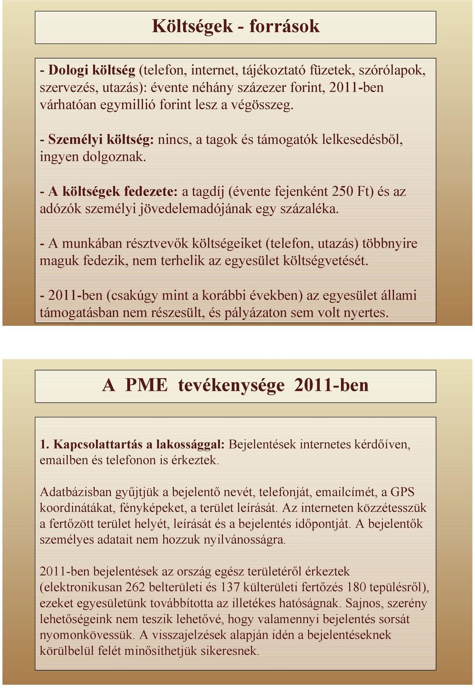 - A munkában résztvevők költségeiket (telefon, utazás) többnyire maguk fedezik, nem terhelik az egyesület költségvetését.