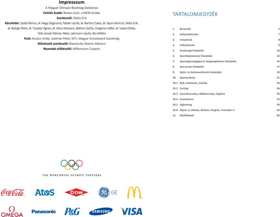 Vaska Ottilia, Tóth József, Kálmán Péter, Lehmann László, Ilku Miklós Fotó: Kovács Anikó, Szalmás Péter, MTI, Magyar Snowboard Szövetség Művészeti szerkesztő: Branyiczky-Stamm Adrienn Nyomdai