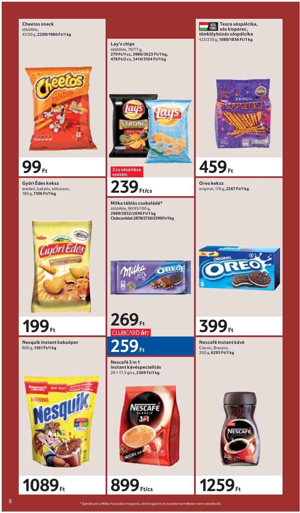 Ft/1 kg Clubcarddal: 2878/2726/2590 Ft/1 kg 459 Ft Oreo keksz original, 176 g, 2267 Ft/1 kg 199 Ft Nesquik instant kakaópor 800 g, 1361 Ft/1 kg 269 Ft ár: 259 Ft Nescafé 3 in 1 instant