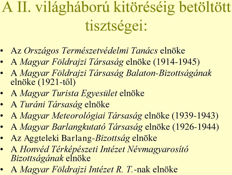 Társaság elnöke A Magyar Meteorológiai Társaság elnöke (1939-1943) A Magyar Barlangkutató Társaság elnöke (1926-1944) Az