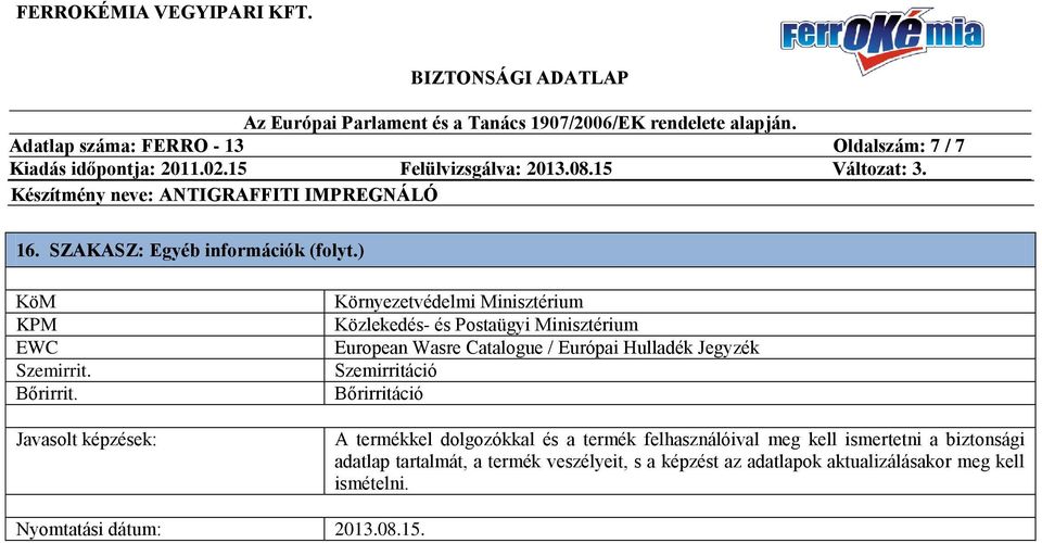 Hulladék Jegyzék Szemirritáció Bőrirritáció A termékkel dolgozókkal és a termék felhasználóival meg kell ismertetni a