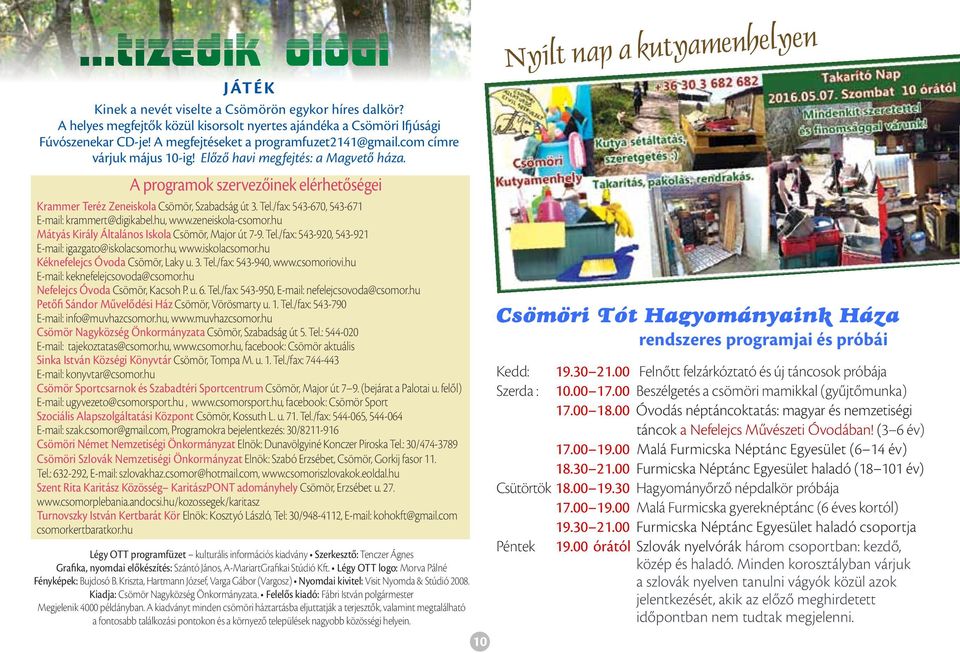 Tel./fax: 543-670, 543-671 E-mail: krammert@digikabel.hu, www.zeneiskola-csomor.hu Mátyás Király Általános Iskola Csömör, Major út 7-9. Tel./fax: 543-920, 543-921 E-mail: igazgato@iskolacsomor.