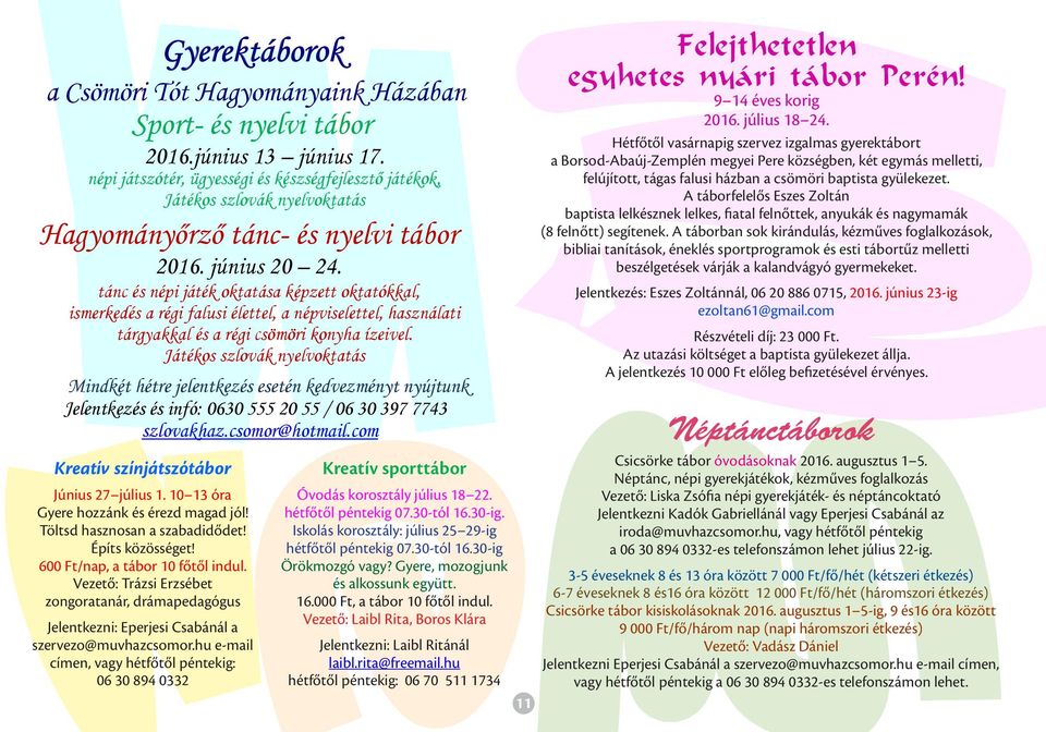 tánc és népi játék oktatása képzett oktatókkal, ismerkedés a régi falusi élettel, a népviselettel, használati tárgyakkal és a régi csömöri konyha ízeivel.