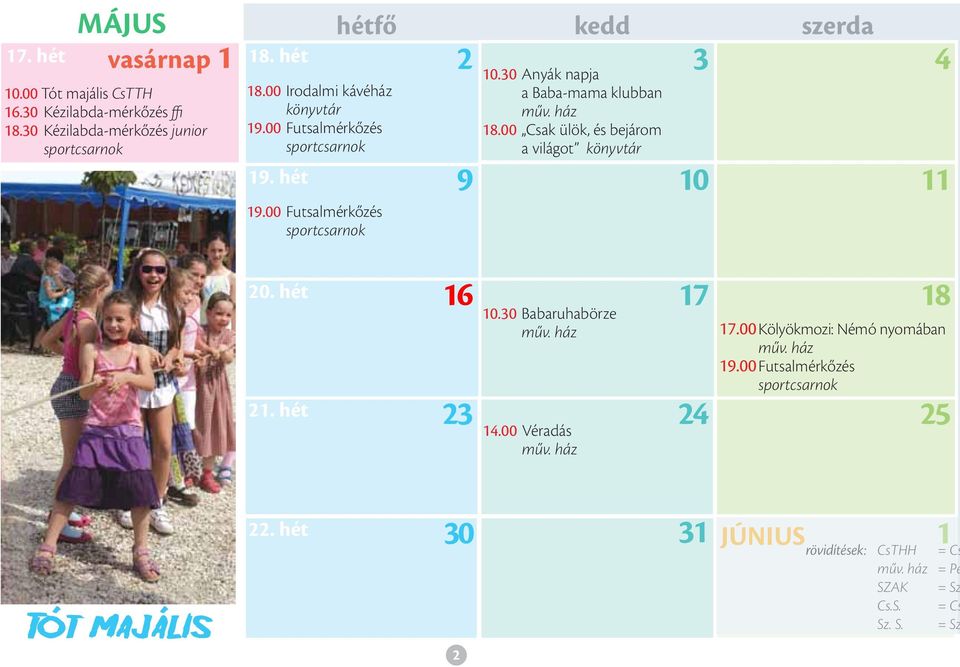 30 Anyák napja a Baba-mama klubban műv. ház 18.00 Csak ülök, és bejárom a világot könyvtár 3 10 4 11 20. hét 21. hét 16 23 10.30 Babaruhabörze műv. ház 14.