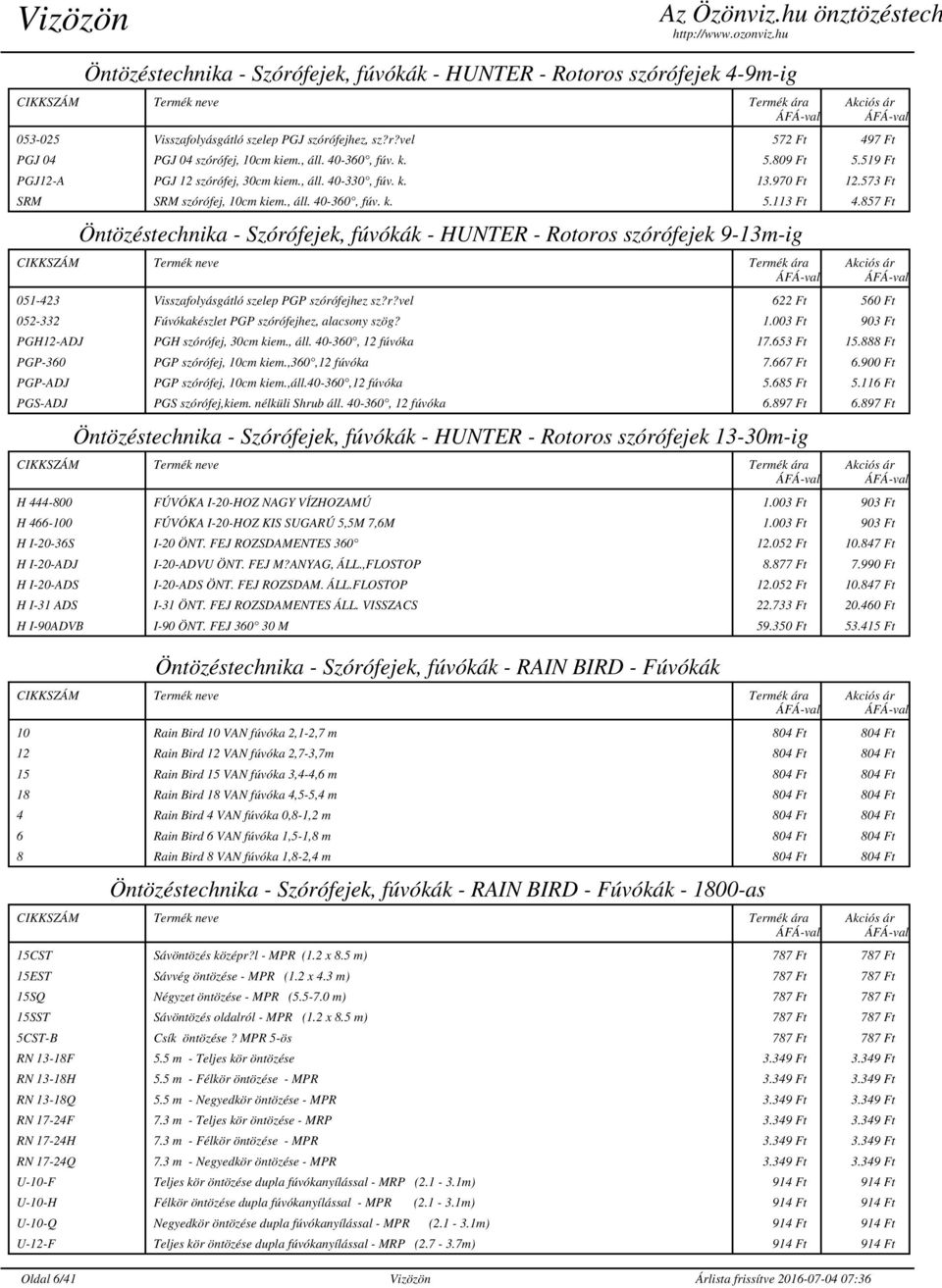 857 Ft Öntözéstechnika - Szórófejek, fúvókák - HUNTER - Rotoros szórófejek 9-13m-ig 051-423 Visszafolyásgátló szelep PGP szórófejhez sz?r?vel 622 Ft 560 Ft 052-332 Fúvókakészlet PGP szórófejhez, alacsony szög?