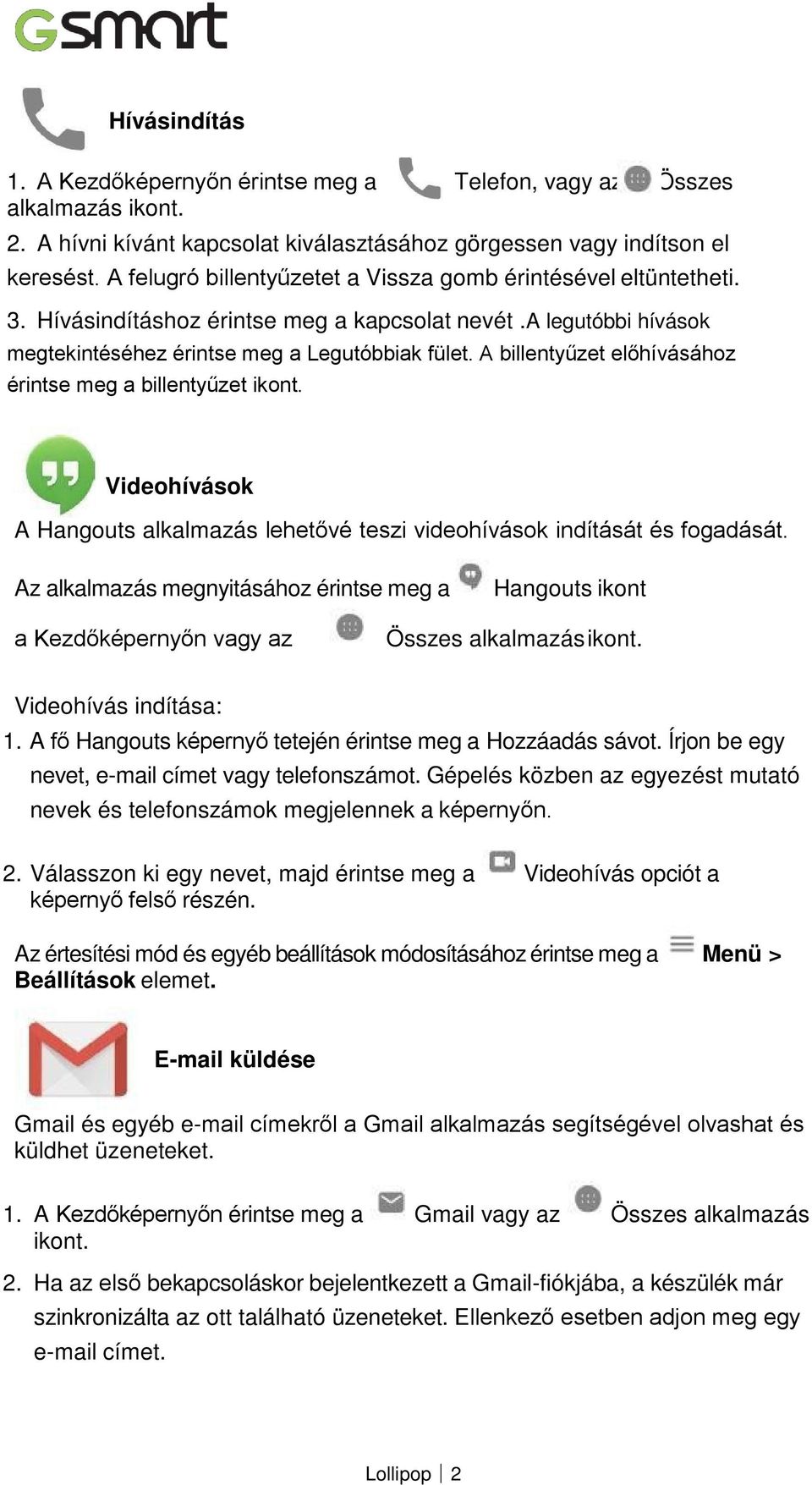 A billentyűzet előhívásához érintse meg a billentyűzet ikont. Videohívások A Hangouts alkalmazás lehetővé teszi videohívások indítását és fogadását.