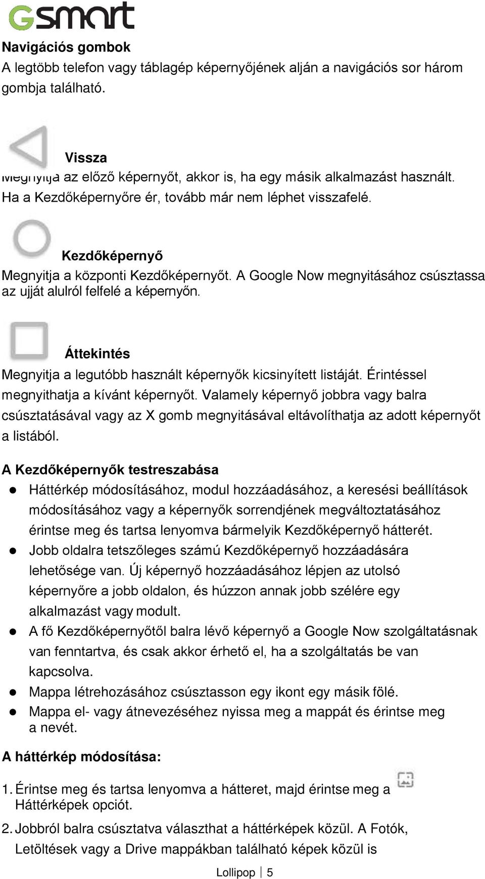 Áttekintés Megnyitja a legutóbb használt képernyők kicsinyített listáját. Érintéssel megnyithatja a kívánt képernyőt.