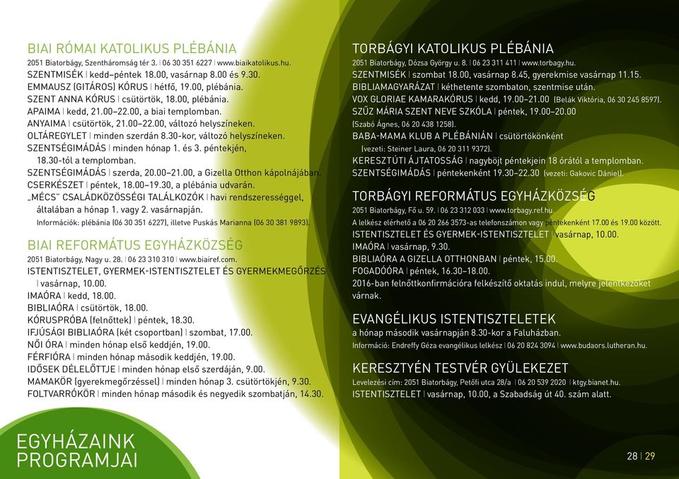 30-kor, változó helyszíneken. Szentségimádás l minden hónap 1. és 3. péntekjén, 18.30-tól a templomban. Szentségimádás l szerda, 20.00 21.00, a Gizella Otthon kápolnájában. Cserkészet l péntek, 18.