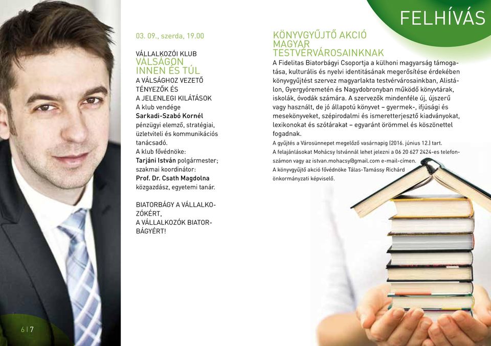 A klub fővédnöke: Tarjáni István polgármester; szakmai koordinátor: Prof. Dr. Csath Magdolna közgazdász, egyetemi tanár.