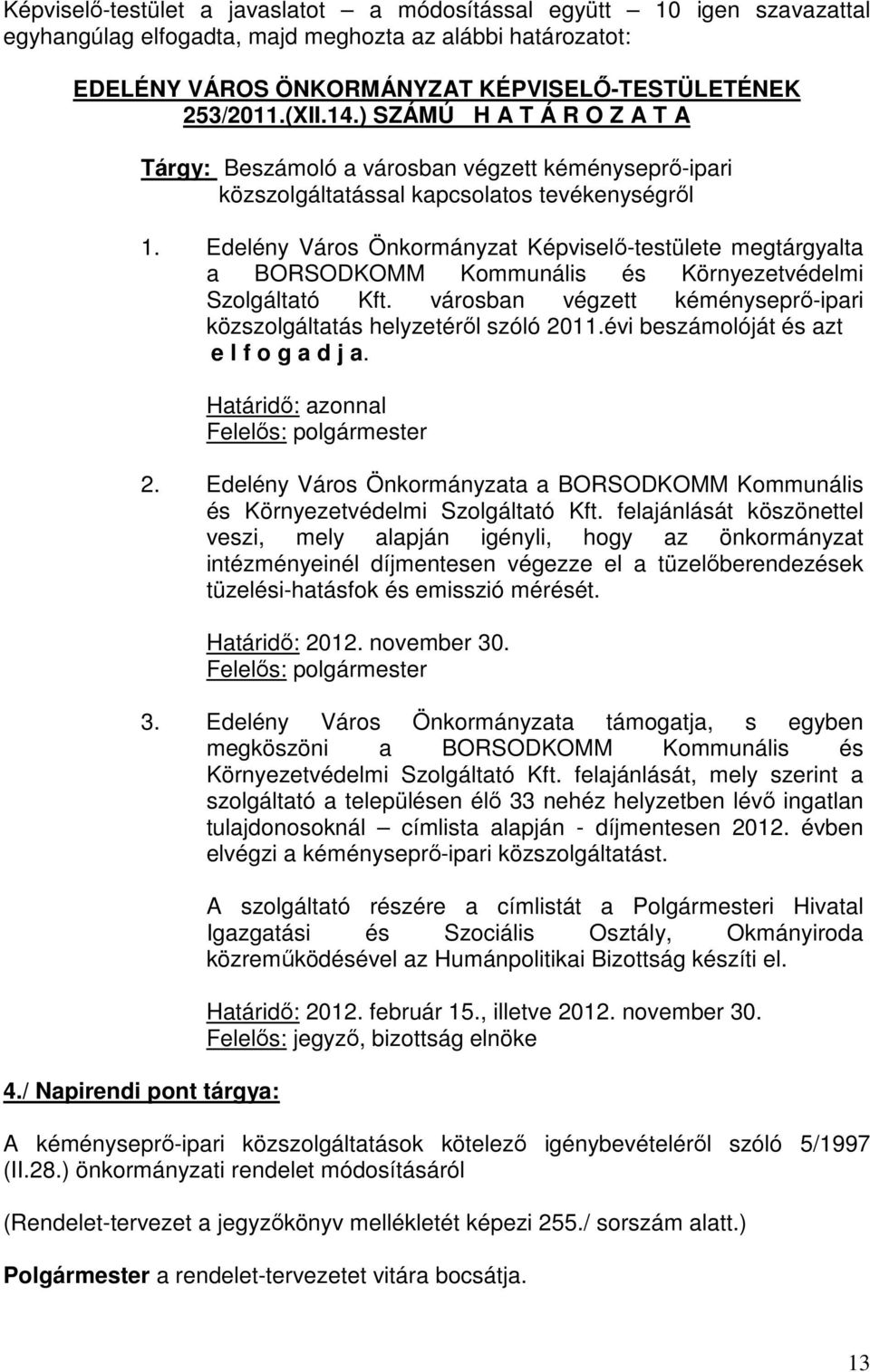 Edelény Város Önkormányzat Képviselő-testülete megtárgyalta a BORSODKOMM Kommunális és Környezetvédelmi Szolgáltató Kft. városban végzett kéményseprő-ipari közszolgáltatás helyzetéről szóló 2011.
