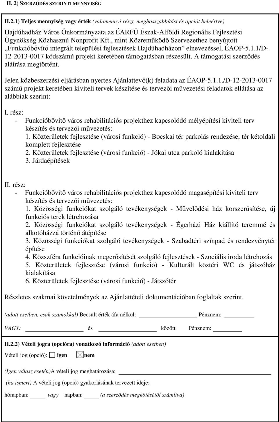 1) Teljes mennyiség vagy érték (valamennyi részt, meghosszabbítást és opciót beleértve) Hajdúhadház Város Önkormányzata az ÉARFÜ Észak-Alföldi Regionális Fejlesztési Ügynökség Közhasznú Nonprofit Kft.