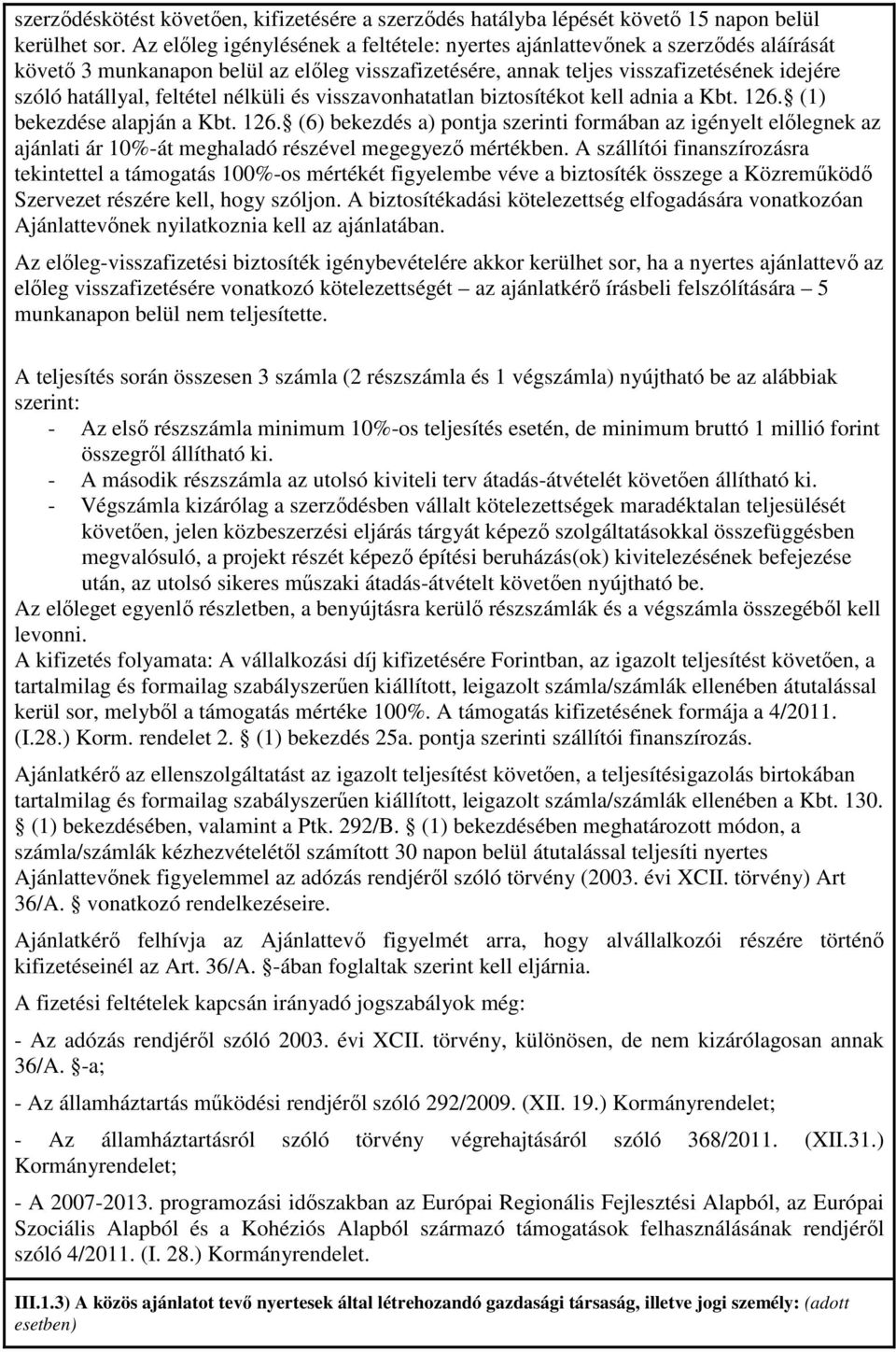 nélküli és visszavonhatatlan biztosítékot kell adnia a Kbt. 126. (1) bekezdése alapján a Kbt. 126. (6) bekezdés a) pontja szerinti formában az igényelt előlegnek az ajánlati ár 10%-át meghaladó részével megegyező mértékben.