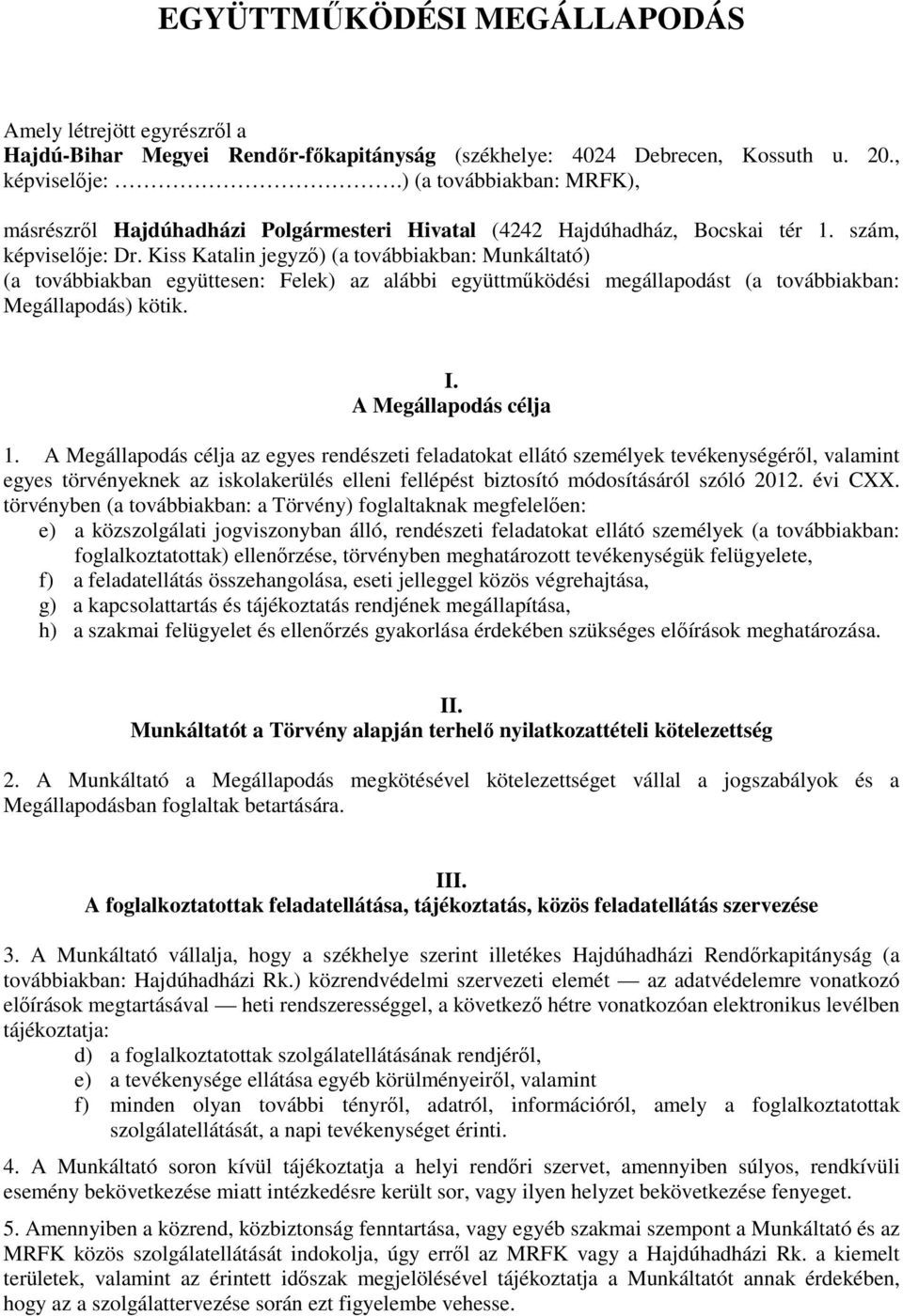 Kiss Katalin jegyző) (a továbbiakban: Munkáltató) (a továbbiakban együttesen: Felek) az alábbi együttműködési megállapodást (a továbbiakban: Megállapodás) kötik. I. A Megállapodás célja 1.