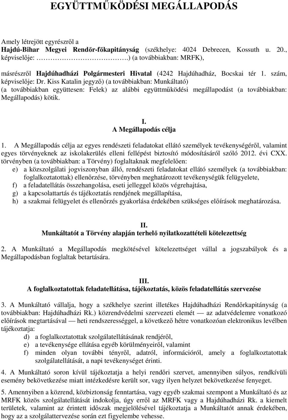 Kiss Katalin jegyző) (a továbbiakban: Munkáltató) (a továbbiakban együttesen: Felek) az alábbi együttműködési megállapodást (a továbbiakban: Megállapodás) kötik. I. A Megállapodás célja 1.