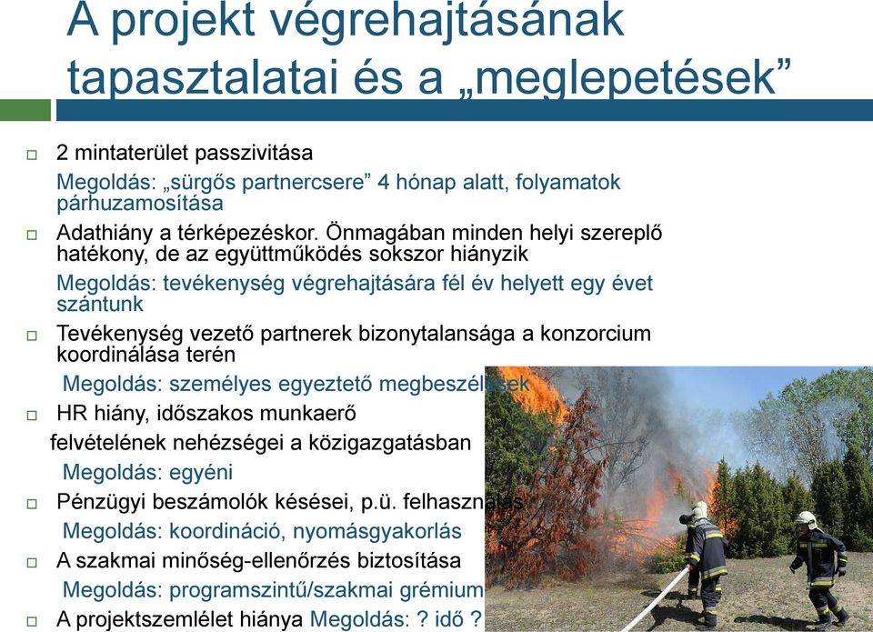 bizonytalansága a konzorcium koordinálása terén Megoldás: személyes egyeztető megbeszélések HR hiány, időszakos munkaerő felvételének nehézségei a közigazgatásban Megoldás: egyéni