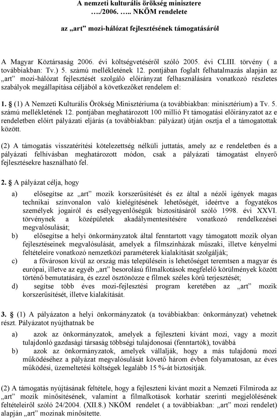 pontjában foglalt felhatalmazás alapján az art mozi-hálózat fejlesztését szolgáló előirányzat felhasználására vonatkozó részletes szabályok megállapítása céljából a következőket rendelem el: 1.