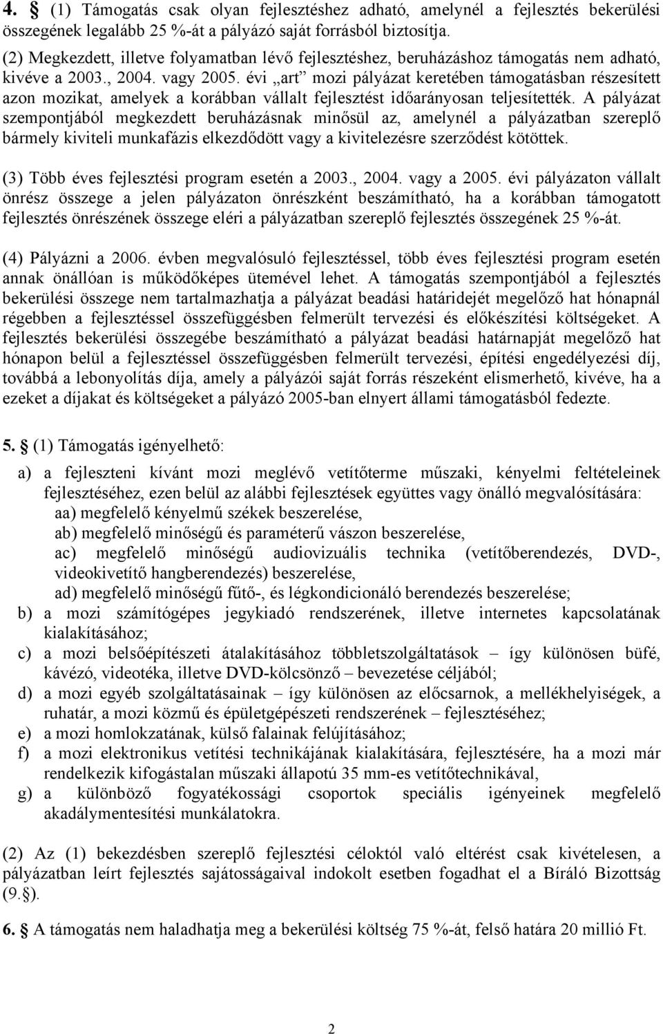 évi art mozi pályázat keretében támogatásban részesített azon mozikat, amelyek a korábban vállalt fejlesztést időarányosan teljesítették.