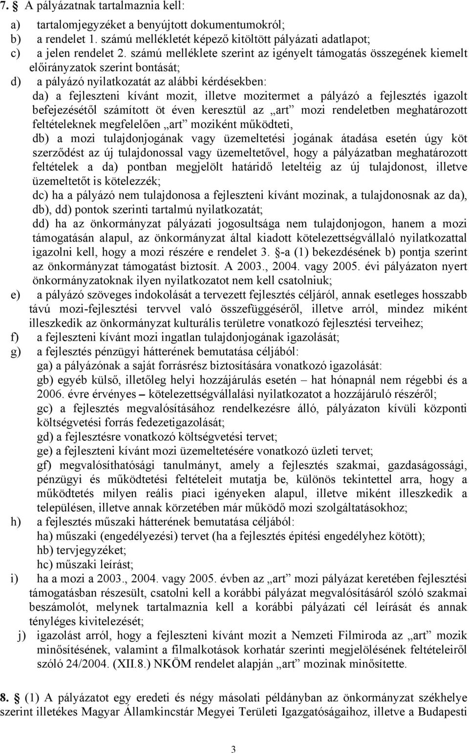 a pályázó a fejlesztés igazolt befejezésétől számított öt éven keresztül az art mozi rendeletben meghatározott feltételeknek megfelelően art moziként működteti, db) a mozi tulajdonjogának vagy