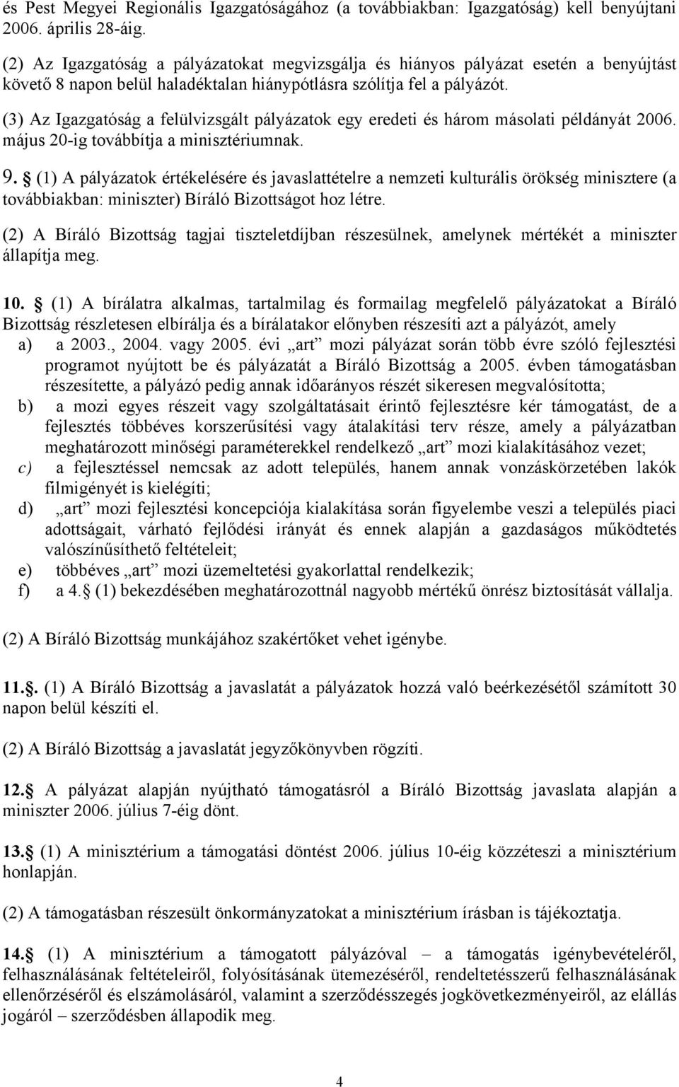 (3) Az Igazgatóság a felülvizsgált pályázatok egy eredeti és három másolati példányát 2006. május 20-ig továbbítja a minisztériumnak. 9.