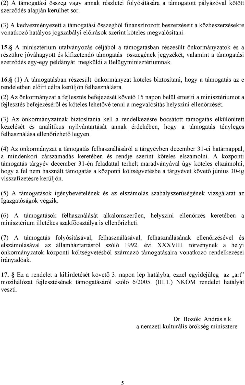 A minisztérium utalványozás céljából a támogatásban részesült önkormányzatok és a részükre jóváhagyott és kifizetendő támogatás összegének jegyzékét, valamint a támogatási szerződés egy-egy példányát