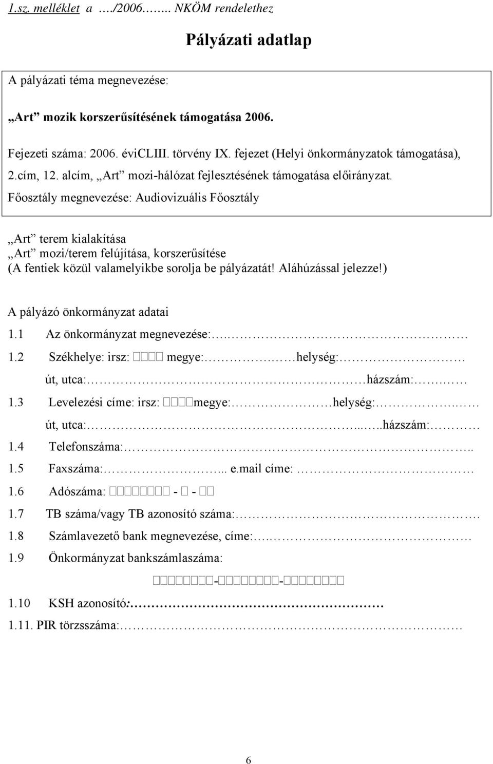 Főosztály megnevezése: Audiovizuális Főosztály Art terem kialakítása Art mozi/terem felújítása, korszerűsítése (A fentiek közül valamelyikbe sorolja be pályázatát! Aláhúzással jelezze!