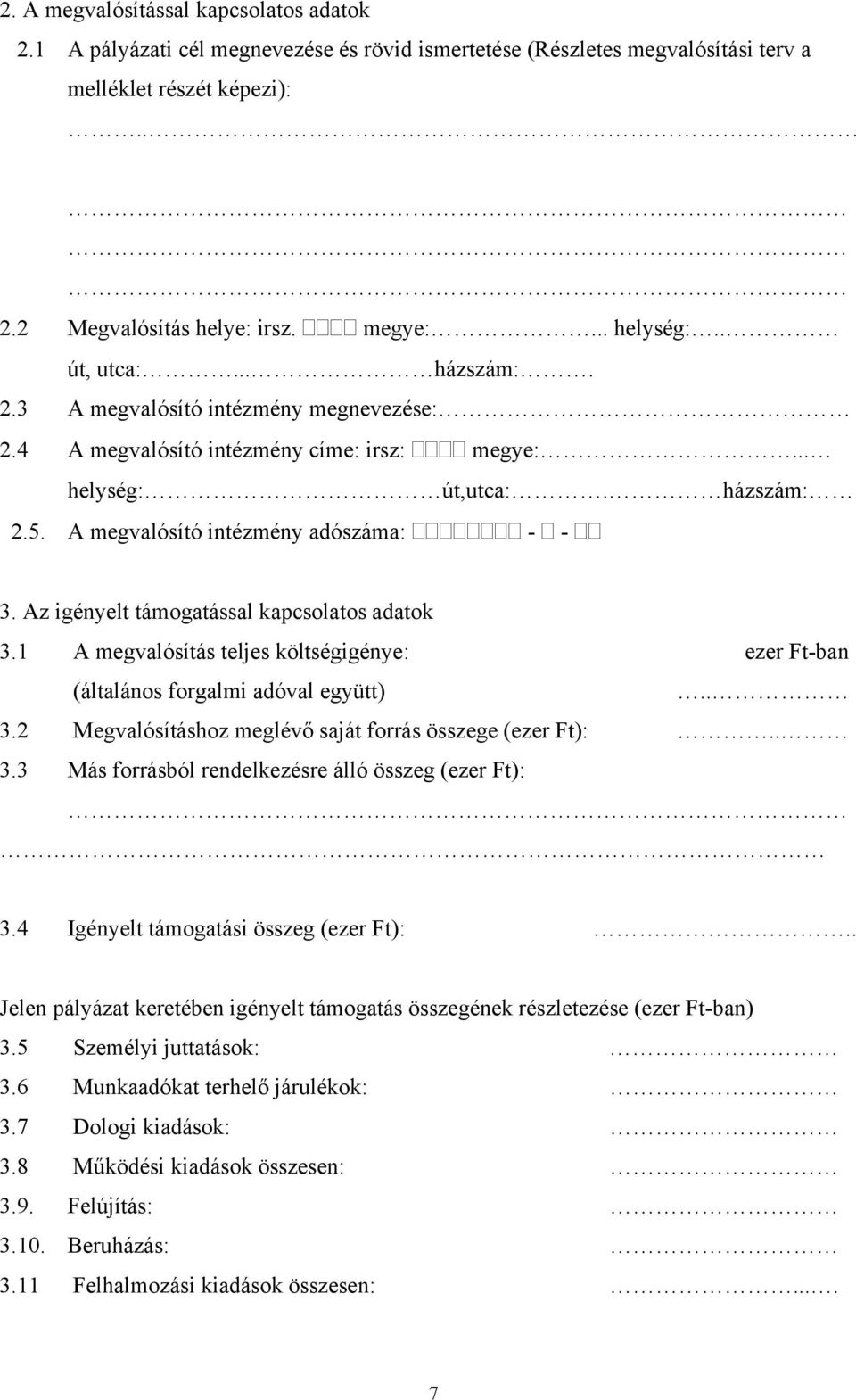 Az igényelt támogatással kapcsolatos adatok 3.1 A megvalósítás teljes költségigénye: ezer Ft-ban (általános forgalmi adóval együtt).. 3.2 Megvalósításhoz meglévő saját forrás összege (ezer Ft):.. 3.3 Más forrásból rendelkezésre álló összeg (ezer Ft): 3.