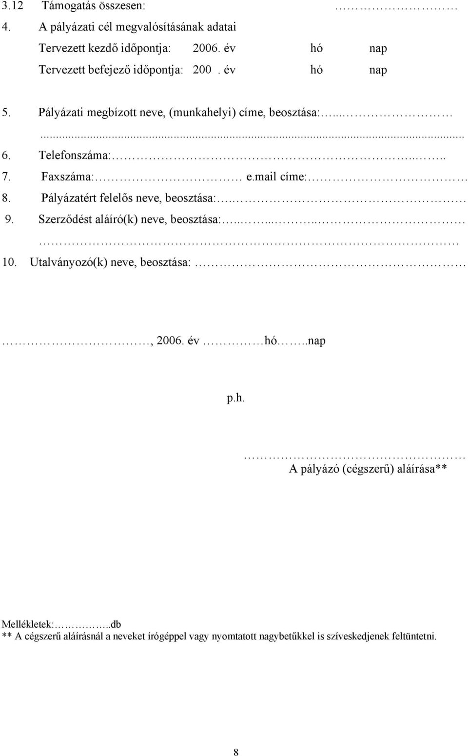 Faxszáma: e.mail címe: 8. Pályázatért felelős neve, beosztása:. 9. Szerződést aláíró(k) neve, beosztása:....... 10.