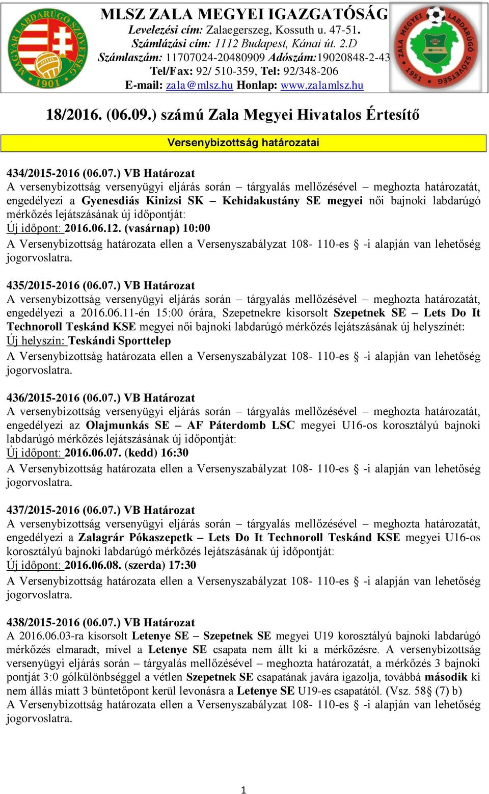 07.) VB Határozat engedélyezi a Gyenesdiás Kinizsi SK Kehidakustány SE megyei női bajnoki labdarúgó lejátszásának új időpontját: Új időpont: 2016.06.12. (vasárnap) 10:00 435/2015-2016 (06.07.) VB Határozat engedélyezi a 2016.