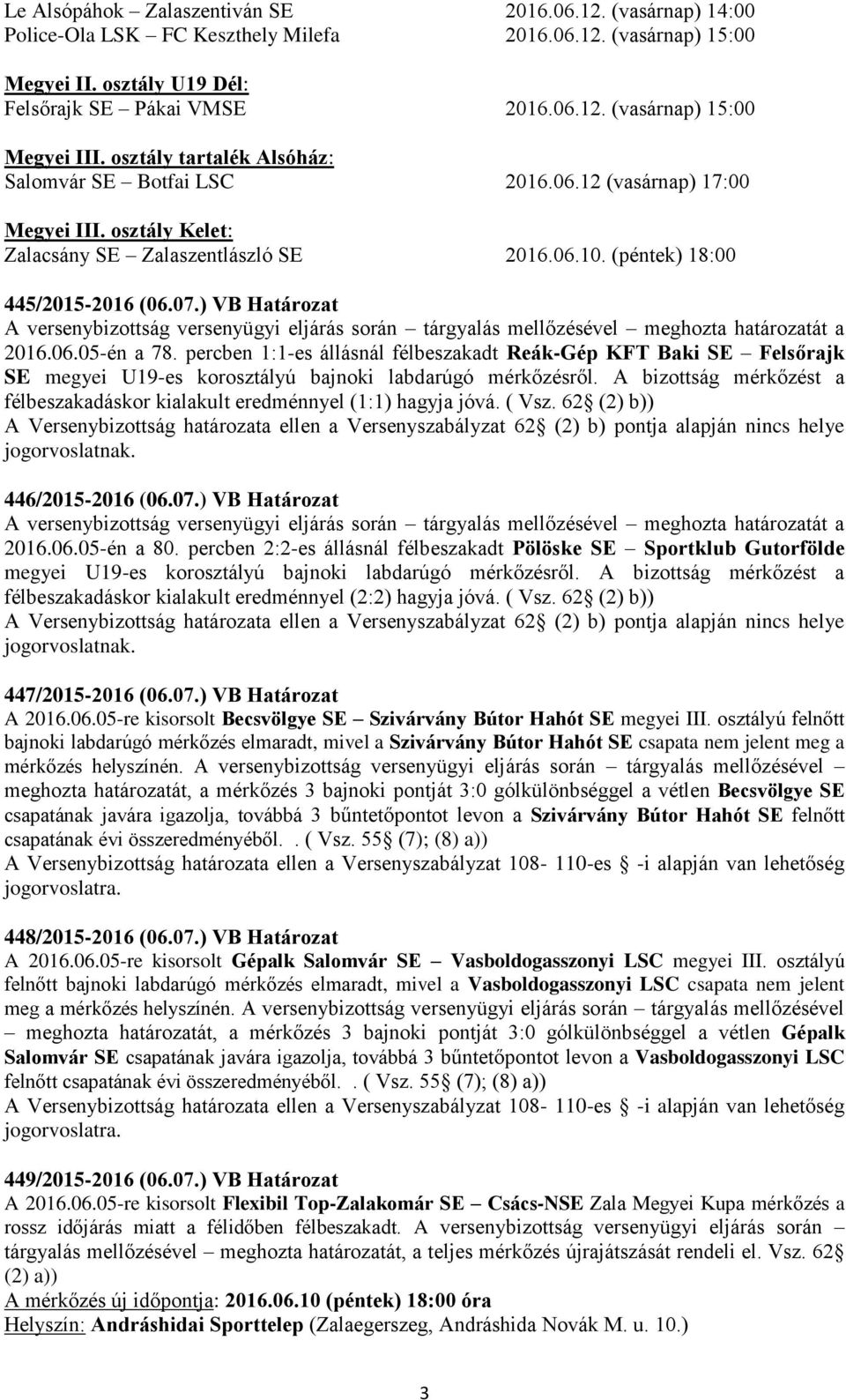 percben 1:1-es állásnál félbeszakadt Reák-Gép KFT Baki SE Felsőrajk SE megyei U19-es korosztályú bajnoki labdarúgó ről. A bizottság t a félbeszakadáskor kialakult eredménnyel (1:1) hagyja jóvá. ( Vsz.